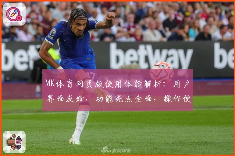 MK体育网页版使用体验解析：用户界面友好，功能亮点全面，操作便捷尽显专业优势