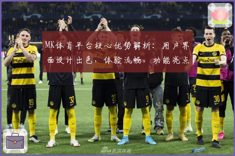 MK体育平台核心优势解析：用户界面设计出色，体验流畅，功能亮点全面覆盖