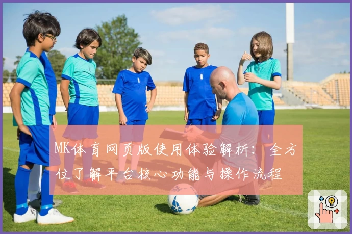 MK体育网页版使用体验解析：全方位了解平台核心功能与操作流程