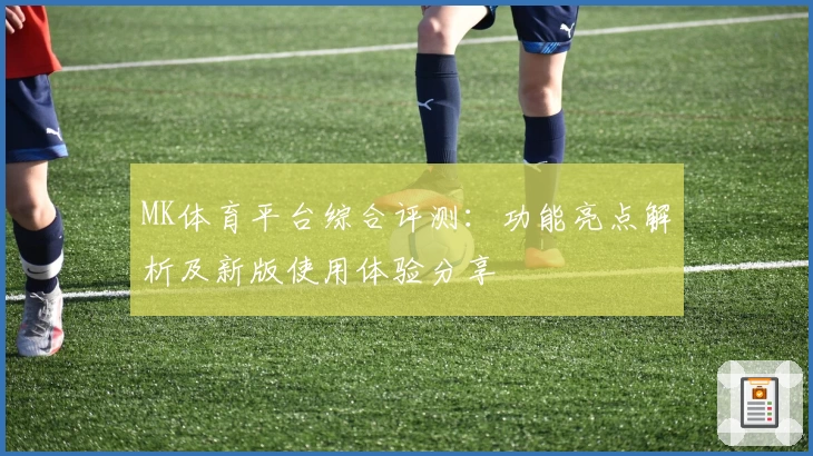 MK体育平台综合评测：功能亮点解析及新版使用体验分享